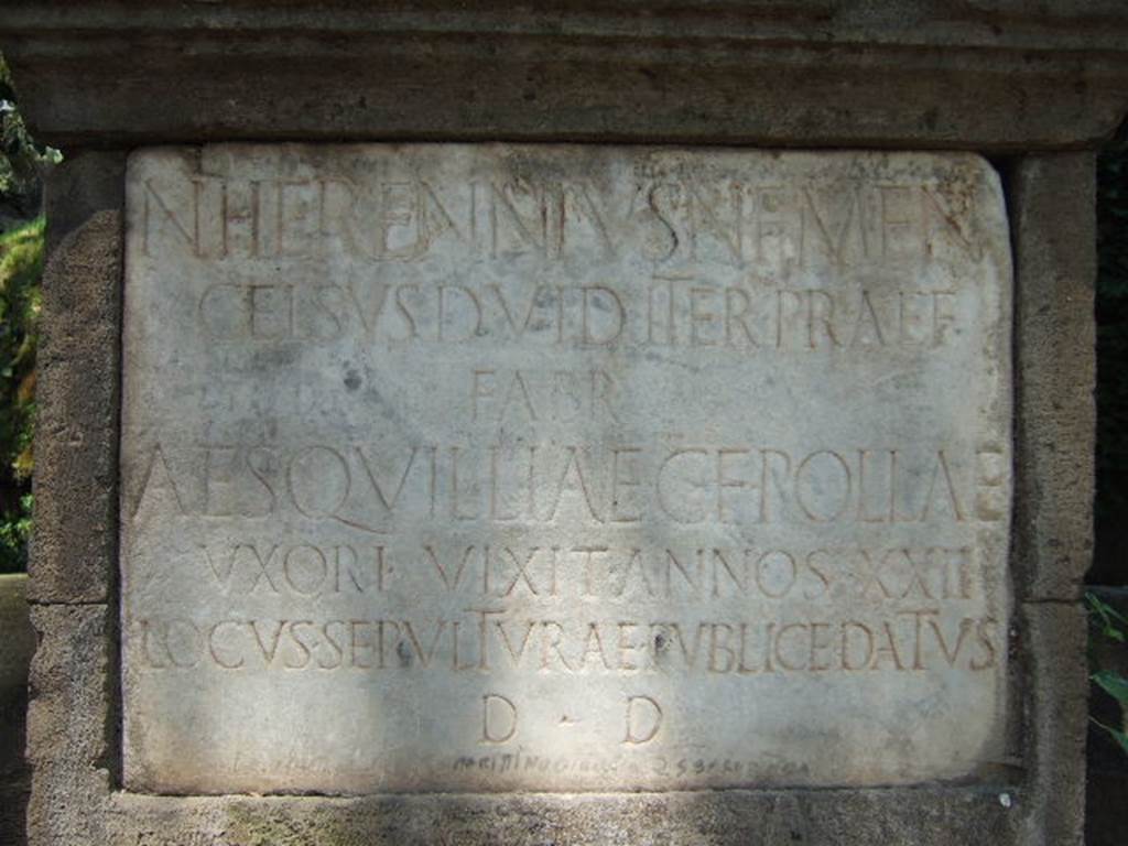 NGG Pompeii. May 2006. Inscription on marble plaque of tomb of Aesquillia Polla.
N(umerius) HERENNIVS N(umeri) F(ilius) MEN(enia) 
CELSVS D(uovir) I(ure) D(icundo) ITER(um) PRAEF(ectus) 
FABR(um) 
AESQVILLIAE  C(ai) F(iliae) POLLAE 
VXORI  VIXIT  ANNOS XXII
LOCVS SEPVLTVRAE PVBLICE DATVS 
D(ecreto) D(ecurionum)

According to Cooley it translates as  Numerius Herennius Celsus, son of Numerius, of the Menenian tribe, duumvir with judicial power twice, staff officer, to Aesquillia Polla, daughter of Gaius, his wife. She lived 22 years. A burial place was given publicly by decree of the town councillors. See Cooley, A. and M.G.L., 2004. Pompeii : A Sourcebook. London : Routledge. (p. 139, G5).